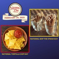 February National Skip The Straw Day National Tortilla Chip Day