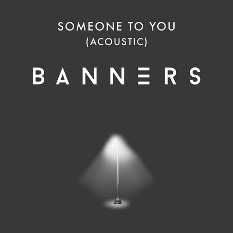 Someone To You Mp3 Song Download Someone To You Acoustic Someone To You Song By Banners On Gaana Com