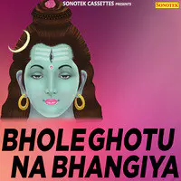 Bhole Ghotu Na Bhangiya