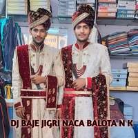 DJ BAJE JIGRI NACA BALOTA N K