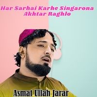 Har Sarhai Karhe Singarona Akhtar Raghlo