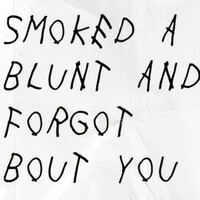 Smoked a Blunt and Forgot Bout You