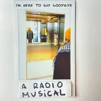 I'm Here to Say Goodbye (A Radio Musical)