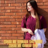 Zahar Me Khwara Sho More Zahar Me Khwar Sho