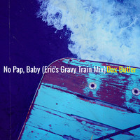 No Pap, Baby (Eric's Gravy Train Mix)