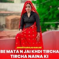 BE MATA N JAI KHDI TIRCHA TIRCHA NAINA KI