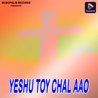 Yeshu Toy Chal Aao
