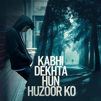 Kabhi Dekhta Hun Huzoor Ko