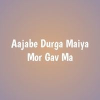 Aajabe Durga Maiya Mor Gav Ma