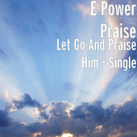 Let Go and Praise Him