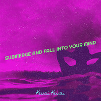 Submerge and Fall into Your Mind