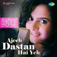 Ajeeb Dastan Hai Yeh - Ashmi Bose