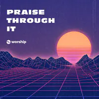 Praise Through It