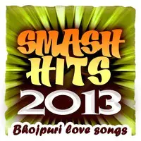 Smash Hits 2013 - Bhojpuri Love Songs