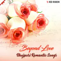 Beyond Love - Bhojpuri Romantic Songs