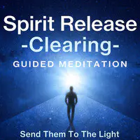 Spirit Release, Clearing, Guided Meditation. Send Them to the Light