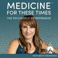 Medicine for These Times: The Psychedelic Entrepreneur with Beth Weinstein - season - 1