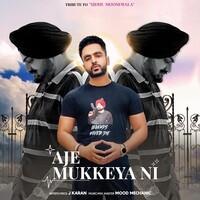 Aje Mukkeya Ni (Tribute to Sidhu Moosewala)