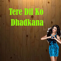 Tere Dil Ko Dhadkana