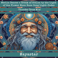 Merlin Dances a Dream of Avalon by the Light of the Flower Moon Rune Song Light-Codes (Thunder Drum Mix)