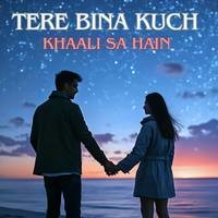 TERE BINA KUCH KHAALI SA HAIN