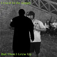 I Used to Be Happy but Then I Grew Up