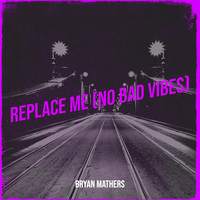 Replace Me (No Bad Vibes)