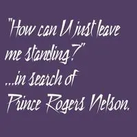 How can U just leave me standing? ...in search of Prince Rogers Nelson. - season - 1
