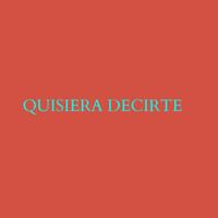 Quisiera Decirte