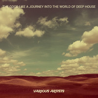 The Good Life a Journey into the World of Deep House