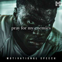 Pray for My Enemies (Motivational Speech)