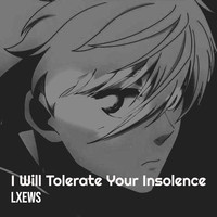 I Will Tolerate Your Insolence