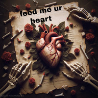 Feed Me Ur Heart