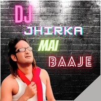 Dj jhirka mai baje