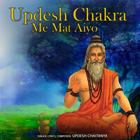 Updesh Chakra Me Mat Aiyo