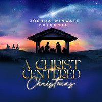 Joshua Wingate Presents a Christ Centered Christmas