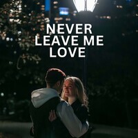 NEVER LEAVE ME LOVE