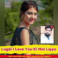 Lugdi I Love You Ki Mat Lajyo