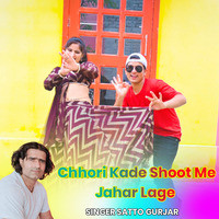 Chhori Kaade Shoot Me Jahar Lage