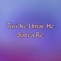 Turi Ke Umar He Satra Re