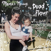 Mama's Message to Dead Flowr