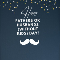 Happy Fathers or Husbands (Without Kids) Day!