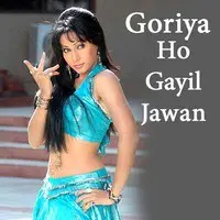 Goriya Ho Gayil Jawan