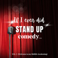 If I Ever Did Stand-up Comedy, Vol. 1 (Welcome to My Midlife Awakening)