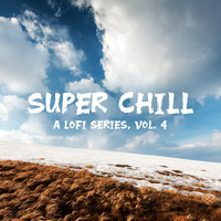 Super Chill, Vol. 4 (A Lofi Series)