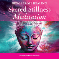 Bengalrose Healing - Sacred Stillness Meditation