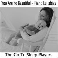 You Are so Beautiful - Piano Lullabies