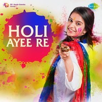 holi ayee re songs