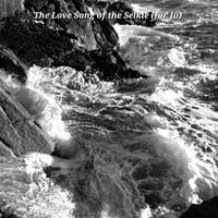 The Love Song of the Selkie (For Jo)