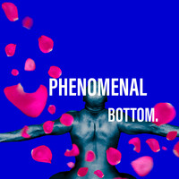 Phenomenal Bottom.